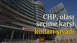 CHP, olası seçime karşı kolları sıvadı